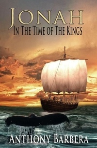  Anthony Barbera - Jonah In the Time of the Kings: A  Novel - Powerful Men &amp; Women of the Bible, #1.