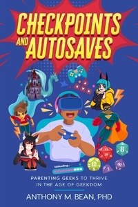  Anthony Bean - Checkpoints and Autosaves: Parenting Geeks to Thrive in the Age of Geekdom.