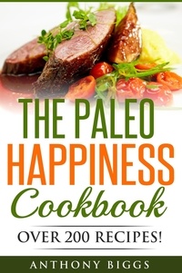  Anthony Biggs - The Paleo Happiness Cookbook.