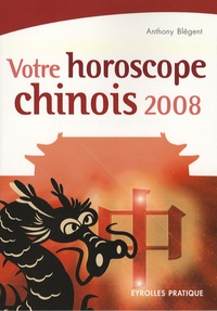 Anthony Blégent - Votre horoscope chinois 2008.