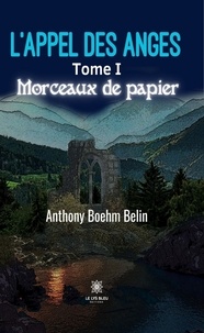 Anthony Boehm-Belin - L'appel des anges Tome 1 : Morceaux de papier.