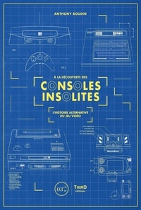 Anthony Boudin - A la découverte des consoles insolites - L'histoire alternative du jeu vidéo.