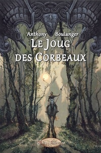 Anthony Boulanger - Le Joug des Corbeaux.