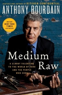 Anthony Bourdain - Medium Raw - A Bloody Valentine to the World of Food and the People Who Cook.