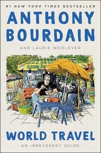 Anthony Bourdain et Laurie Woolever - World Travel - An Irreverent Guide.