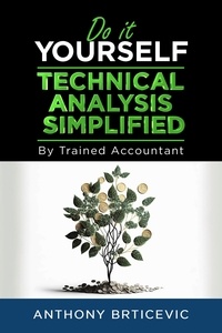  Anthony Brticevic - Do-It-Yourself Technical Analysis Simplified by Trained Accountant.