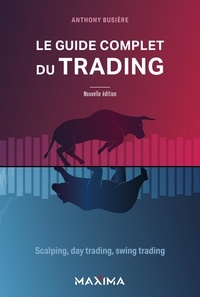 Anthony Busière - Le guide complet du trading - Scalping, day trading, swing trading.