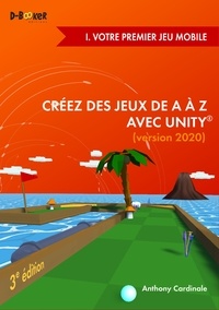 Anthony Cardinale - Créez des jeux de A à Z avec Unity - I. Votre premier jeu mobile - (version 2020).