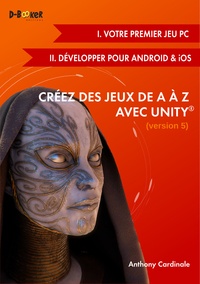 Anthony Cardinale - Créez des jeux de A à Z avec Unity - Votre premier jeu PC / Développer pour Android & iOS.