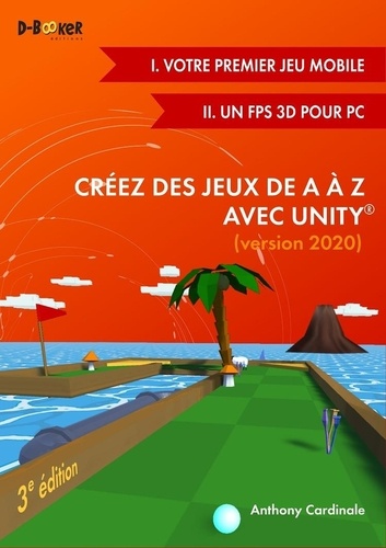 Créez des jeux de A à Z avec Unity. Jeu mobile et FPS 3D 3e édition
