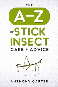  Anthony Carter - The A-Z of Stick Insect Care &amp; Advice.
