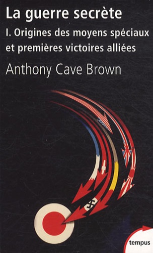 Anthony Cave Brown - La guerre secrète, Le rempart des mensonges - Volume 1, Origines des moyens spéciaux et premières victoires alliées.