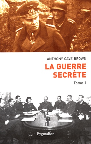 Anthony Cave Brown - La guerre secrète, Le rempart des mensonges - Tome 1, Origines des moyens spéciaux et premières victoires alliées.