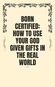 Livre téléchargeable en ligne Born Certified: How to Use Your God Given Gifts in the Real World