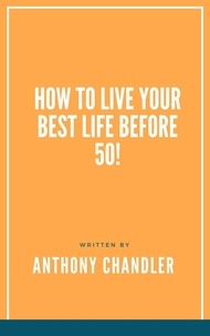  Anthony Chandler - How to Live Your Best Life Before 50!.
