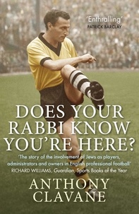 Anthony Clavane - Does Your Rabbi Know You're Here? - The Story of English Football's Forgotten Tribe.