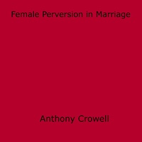 Anthony Crowell - Female Perversion in Marriage.