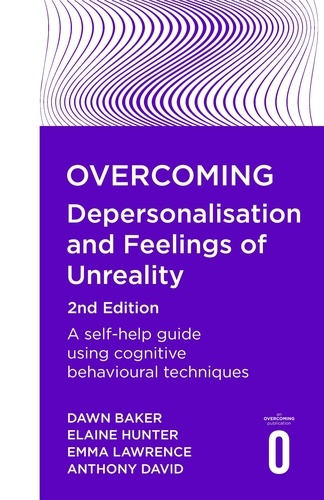 Overcoming Depersonalisation and Feelings of Unreality, 2nd Edition. A self-help guide using cognitive behavioural techniques