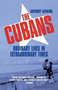 Anthony DePalma - The Cubans - Ordinary Lives in Extraordinary Times.