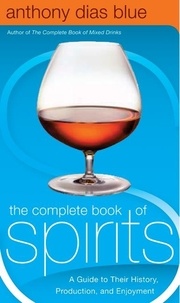 Anthony Dias Blue - The Complete Book of Spirits - A Guide to Their History, Production, and Enjoyment.