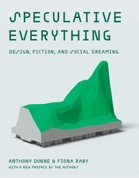Anthony Dunne - Speculative Everything - Design, Fiction, and Social Dreaming.