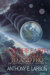  Anthony E. Larson - And the Earth Shall Reel To and Fro - The Prophecy Trilogy, Volume II - The Prophecy Trilogy, #2.