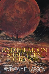  Anthony E. Larson - And the Moon Shall Turn to Blood - The Prophecy Trilogy, Volume 1 - The Prophecy Trilogy, #1.