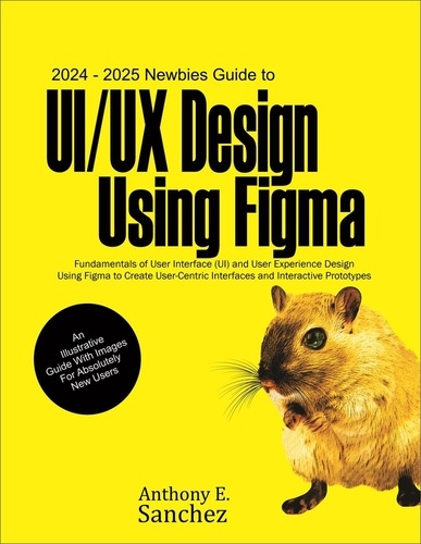  Anthony E. Sanchez - 2024 – 2025 Newbies Guide to UI/UX Design Using Figma.
