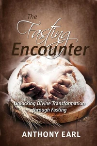 The Fasting Encounter - Unlocking Divine Transformation through Fasting