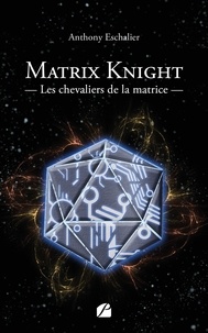 Anthony Eschalier - Matrix Knight - Les chevaliers de la matrice.