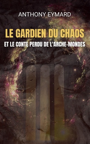 ANTHONY EYMARD - LE GARDIEN DU CHAOS ET LE CONTE PERDU DE L'ARCHE-MONDES.