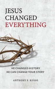 Jesus Changed Everything: He Changed History, He Can Change Your Story