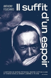Anthony Fouchard - Il suffit d'un espoir - L'histoire de Sophie Pétronin, restée captive 3 ans et 9 mois dans le désert, libérée à 75 ans.