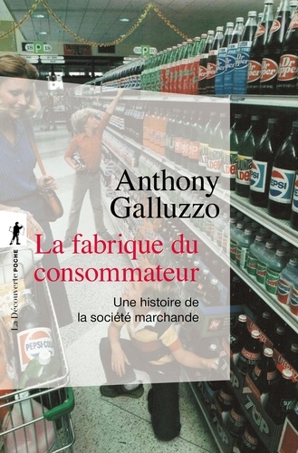 Anthony Galluzzo - La fabrique du consommateur - Une histoire de la société marchande.