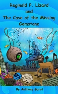  Anthony Garot - Reginald P. Lizard and The Case of the Missing Gemstone - Reginald P. Lizard, #4.