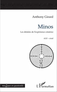 Anthony Girard - Minos - Les dédales de l'expérience créatrice.