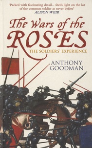 Anthony Goodman - The Wars of the Roses - The Soldiers' Experience.