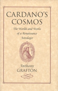 Anthony Grafton - Cardano'S Cosmos. The Worlds And Works Of A Renaissance Astrologer.