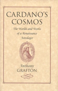 Cardano'S Cosmos. The Worlds And Works Of A Renaissance Astrologer