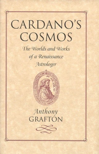 Anthony Grafton - Cardano'S Cosmos. The Worlds And Works Of A Renaissance Astrologer.