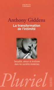 Anthony Guiddens - La transformation de l'intimité - Sexualité, amour et érotisme dans les sociétés modernes.