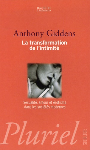 Anthony Guiddens - La transformation de l'intimité - Sexualité, amour et érotisme dans les sociétés modernes.