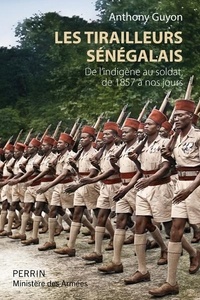 Anthony Guyon - Les tirailleurs sénégalais - De l'indigène au soldat de 1857 à nos jours.