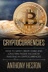  Anthony Heston - Cryptocurrencies: How to Safely Create Stable and Long-term Passive Income by Investing in Cryptocurrencies - Cryptocurrency Revolution, #1.