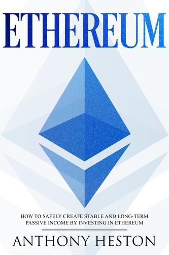  Anthony Heston - Ethereum: How to Safely Create Stable and Long-Term Passive Income by Investing in Ethereum - Cryptocurrency Revolution, #3.