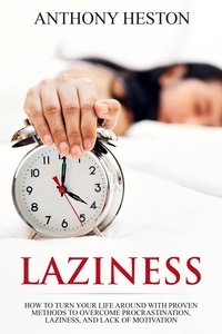  Anthony Heston - Laziness: How to Turn your Life Around with Proven Methods to Overcome Procrastination, Laziness, and Lack of Motivation - Fastlane to Success.