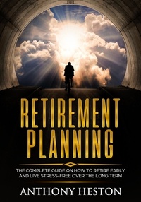  Anthony Heston - Retirement Planning: The Complete Guide on How to Retire Early and Live Stress-Free over the Long Term - Rock-Solid Financial Confidence, #1.