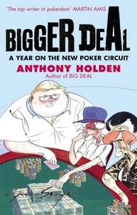 Anthony Holden - Bigger Deal - A Year on the 'New' Poker Circuit.