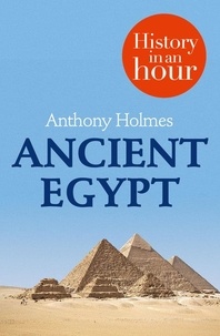 Anthony Holmes - Ancient Egypt: History in an Hour.