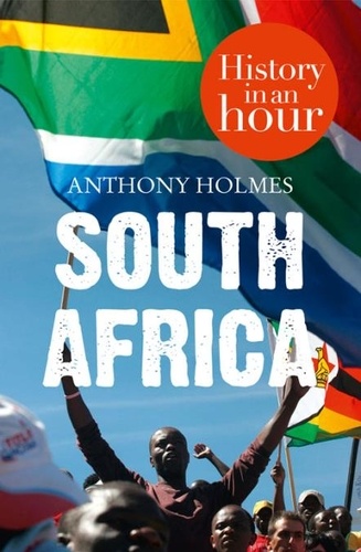 Anthony Holmes - South Africa: History in an Hour.